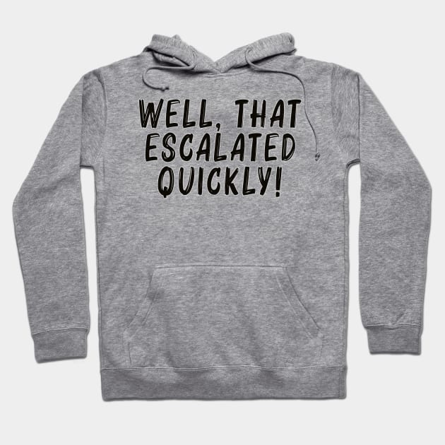 That escalated quickly! Hoodie by By Diane Maclaine